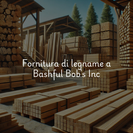 Fornitura di legname a Bashful Bob's Inc