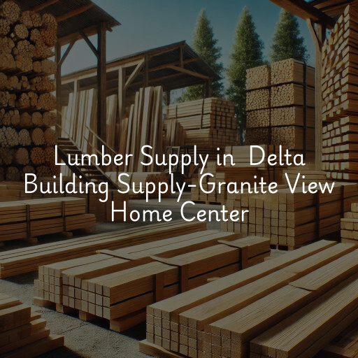 Lumber Yard at  Delta Building Supply-Granite View Home Center