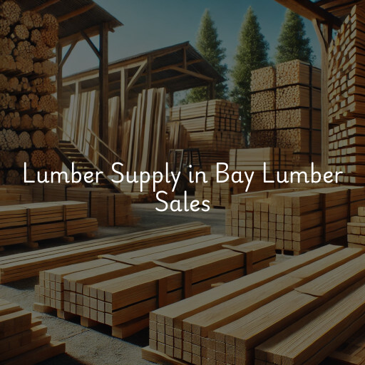 Lumber Supply and Wood Products Bay Lumber Sales