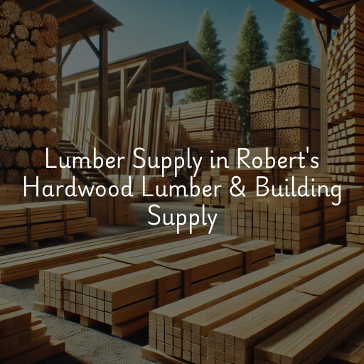 Lumber Supply and Wood Products Robert's Hardwood Lumber & Building Supply