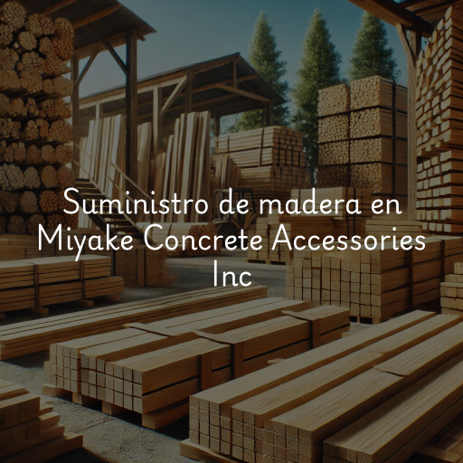 Suministro de madera en Miyake Concrete Accessories Inc