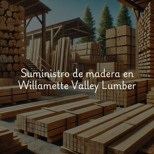 Suministro de madera en Willamette Valley Lumber